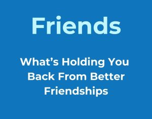 Choose Better Friends: What’s Holding You Back — and How to Fix It