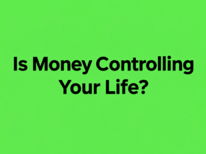 How to Stop Letting Money Control Your Life
