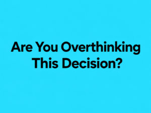 How to Stop Overthinking a Decision and Choose with Confidence
